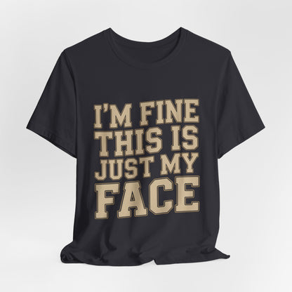I'm Fine This Is Just My Face Shirt - Funny Sarcastic Gift