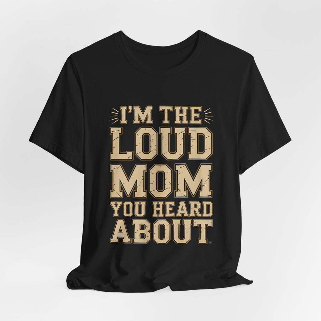 I'm The Loud Mom You Heard About Shirt - Sports Mom Gift