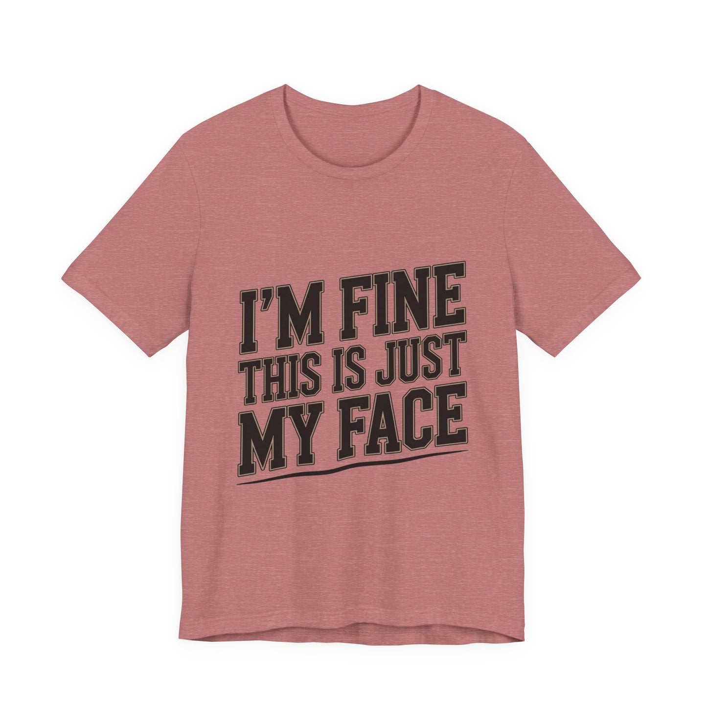 I'm Fine This Is Just My Face Shirt - Funny Sarcastic Gift