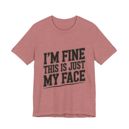 I'm Fine This Is Just My Face Shirt - Funny Sarcastic Gift