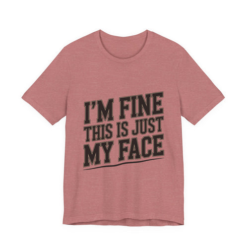 I'm Fine This Is Just My Face Shirt - Funny Sarcastic Gift