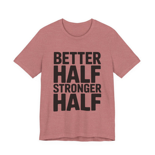 Better Half Stronger Half Shirt - Couples Gym Workout Tee - Anniversar