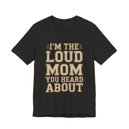 I'm The Loud Mom You Heard About Shirt - Sports Mom Gift