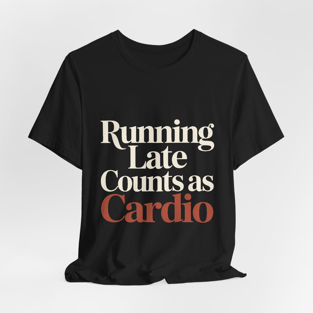 Running Late Counts As Cardio Shirt - Funny Gift for Women