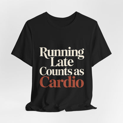 Running Late Counts As Cardio Shirt - Funny Gift for Women