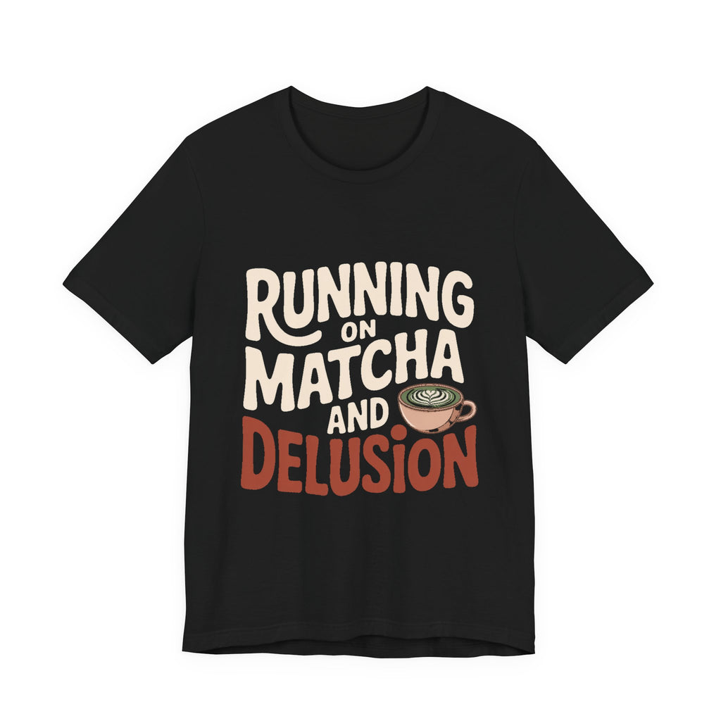 Running On Matcha And Delusion Shirt Funny Wellness Gift