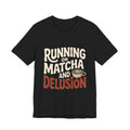 Running On Matcha And Delusion Shirt Funny Wellness Gift