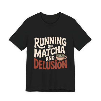 Running On Matcha And Delusion Shirt Funny Wellness Gift