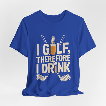 I Golf Therefore I Drink Shirt - Funny Sarcastic Golfer Father's Day G