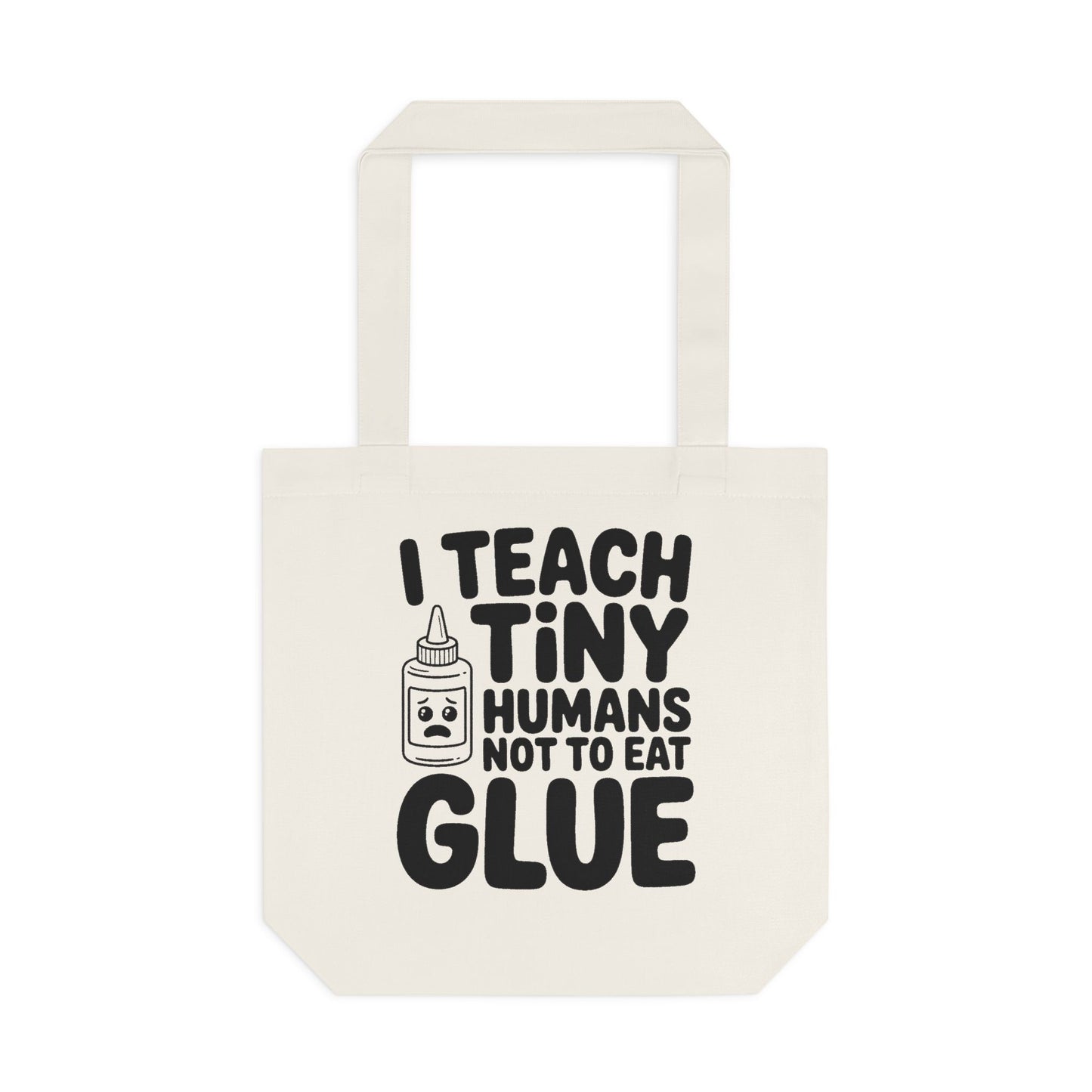 Funny Teacher Tote Bag I Teach Tiny Humans Not To Eat Glue Gift