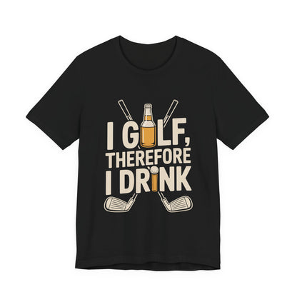I Golf Therefore I Drink Shirt - Funny Sarcastic Golfer Father's Day G