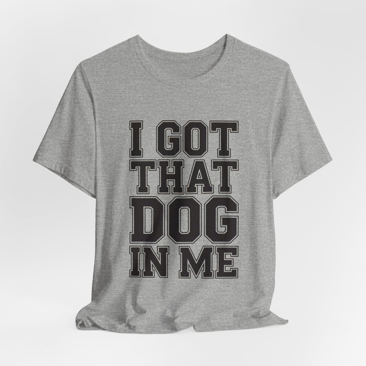 I Got That Dog In Me Shirt - Funny Viral Meme Gift for Him or Her