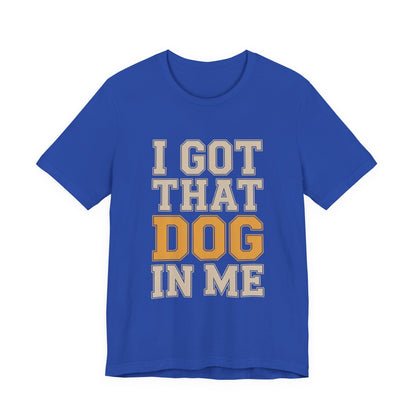I Got That Dog In Me Shirt - Funny Viral Meme Gift for Him or Her