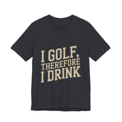Funny Golf Shirt I Golf Therefore I Drink Father's Day Gift