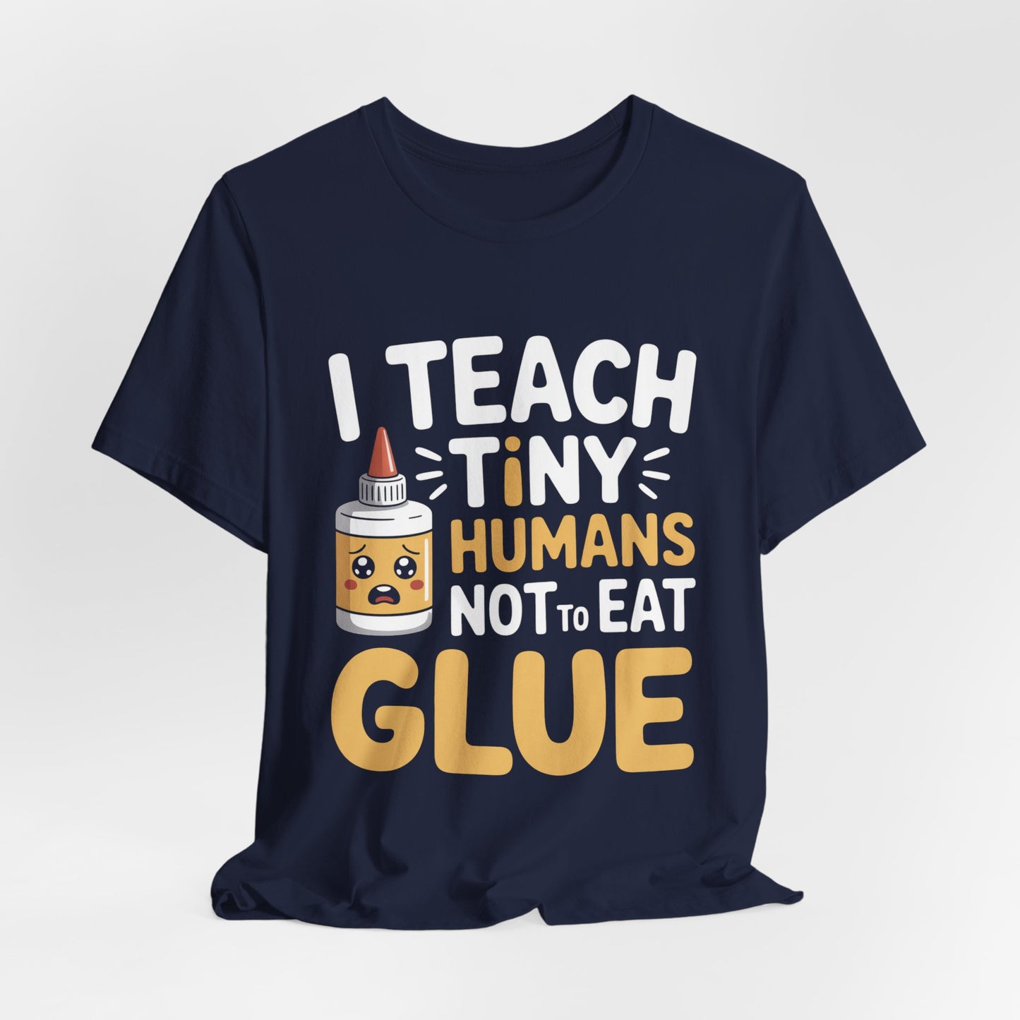 Funny Teacher Shirt I Teach Tiny Humans Not To Eat Glue Gift