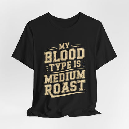 Funny Coffee Shirt My Blood Type Is Medium Roast Coffee Lover Gift