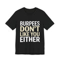 Burpees Don't Like You Either Shirt Funny Gym Workout Gift for Her
