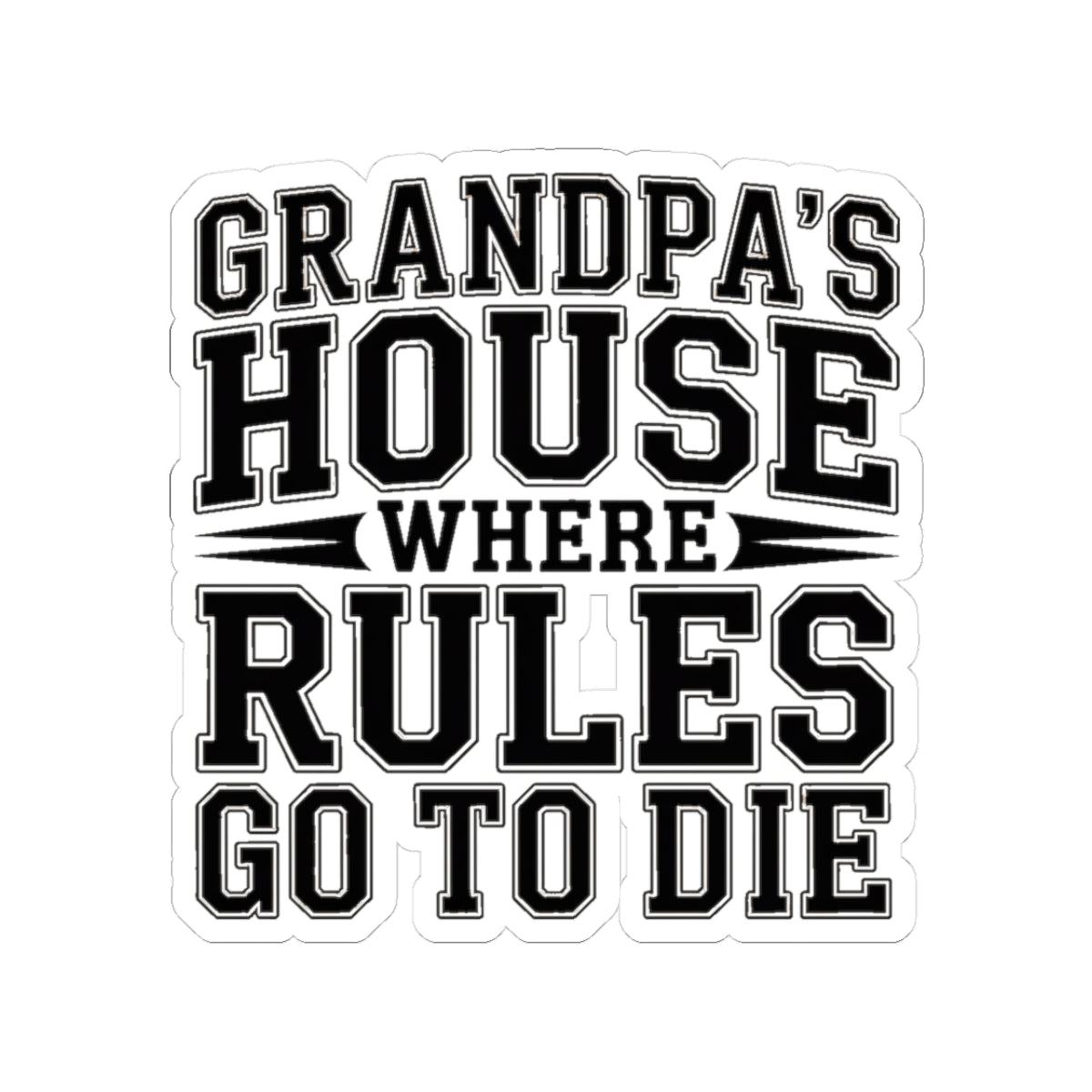 Grandpas House Where Rules Go To Die Sticker - Funny New Grandpa Gift