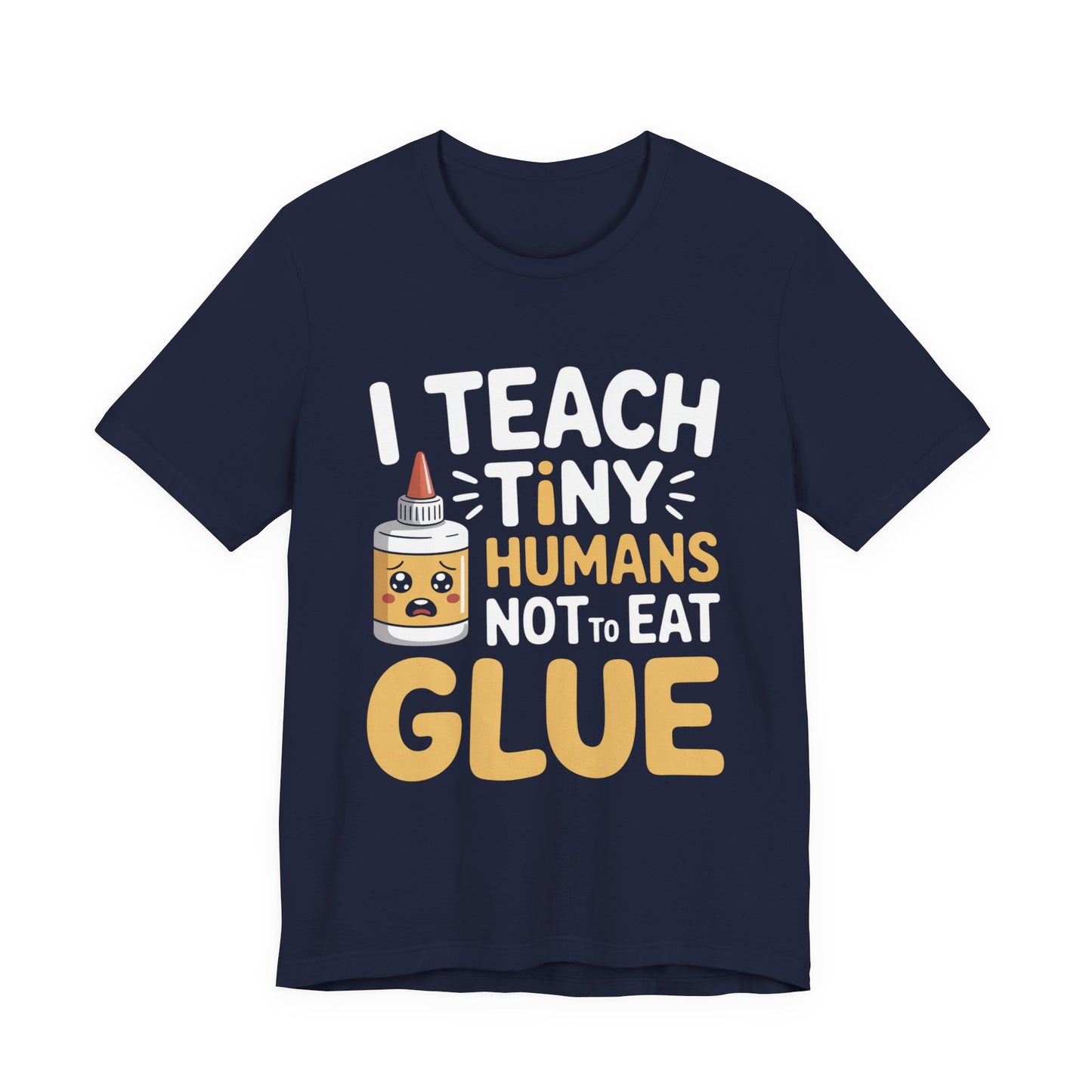 Funny Teacher Shirt I Teach Tiny Humans Not To Eat Glue Gift
