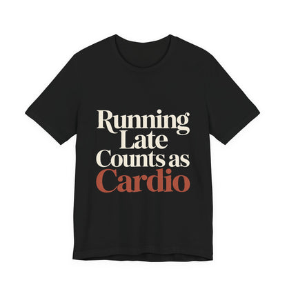 Running Late Counts As Cardio Shirt - Funny Gift for Women