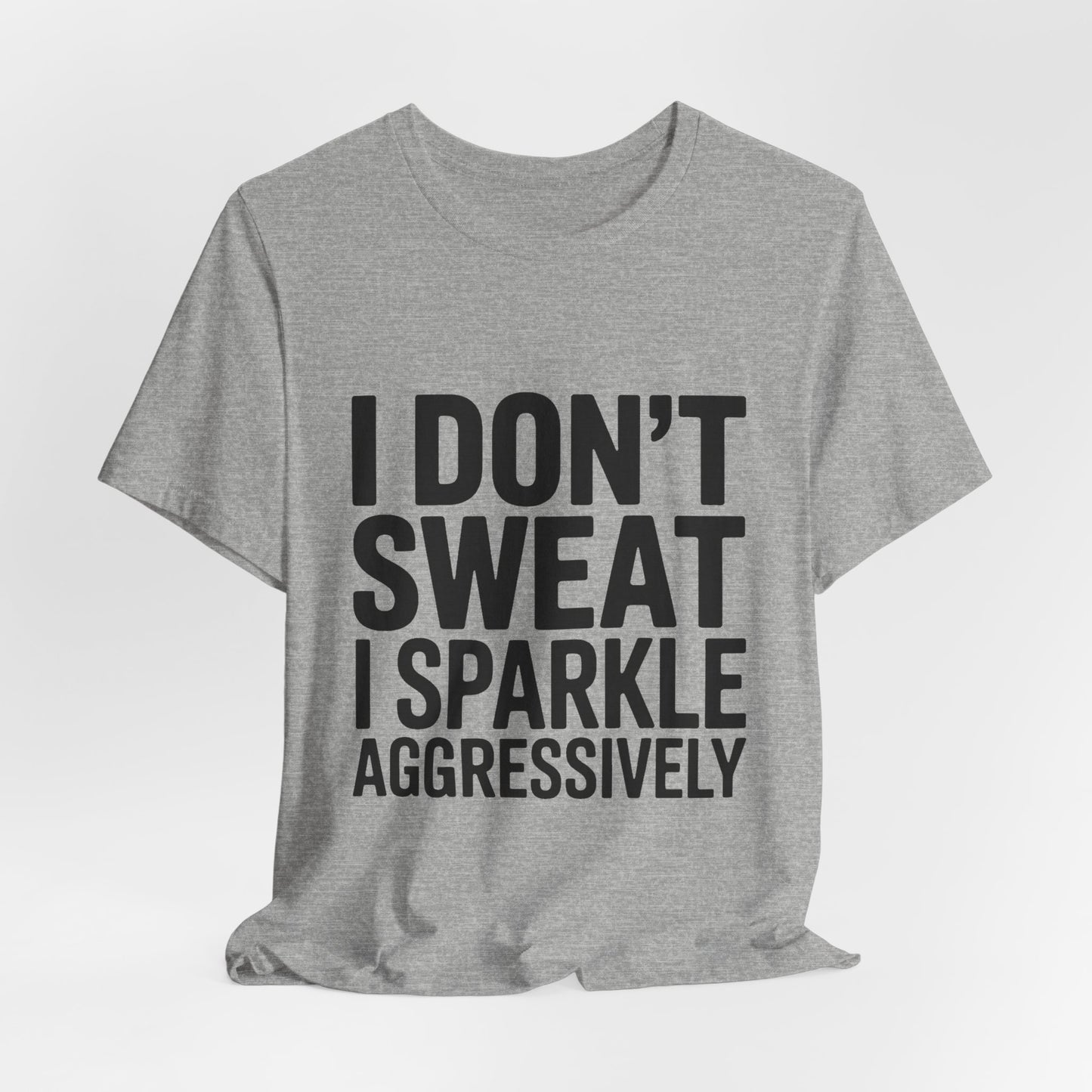 Funny Workout Shirt - I Don't Sweat I Sparkle Aggressively Gift