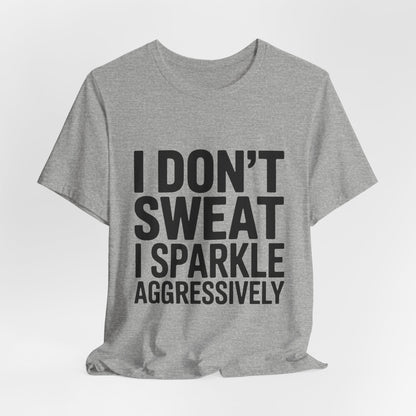Funny Workout Shirt - I Don't Sweat I Sparkle Aggressively Gift