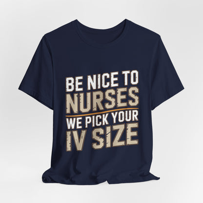 Funny Nurse Shirt Be Nice We Pick Your IV Size Gift for Nurses