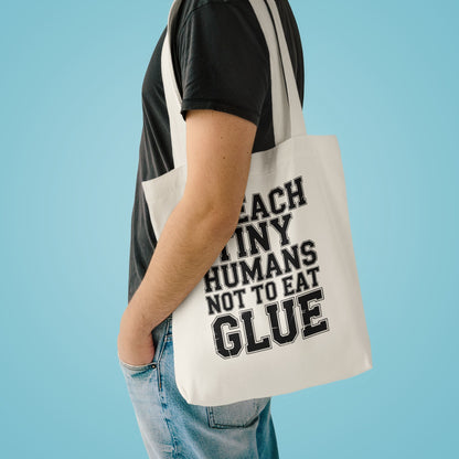 Funny Teacher Tote Bag I Teach Tiny Humans Not To Eat Glue Gift