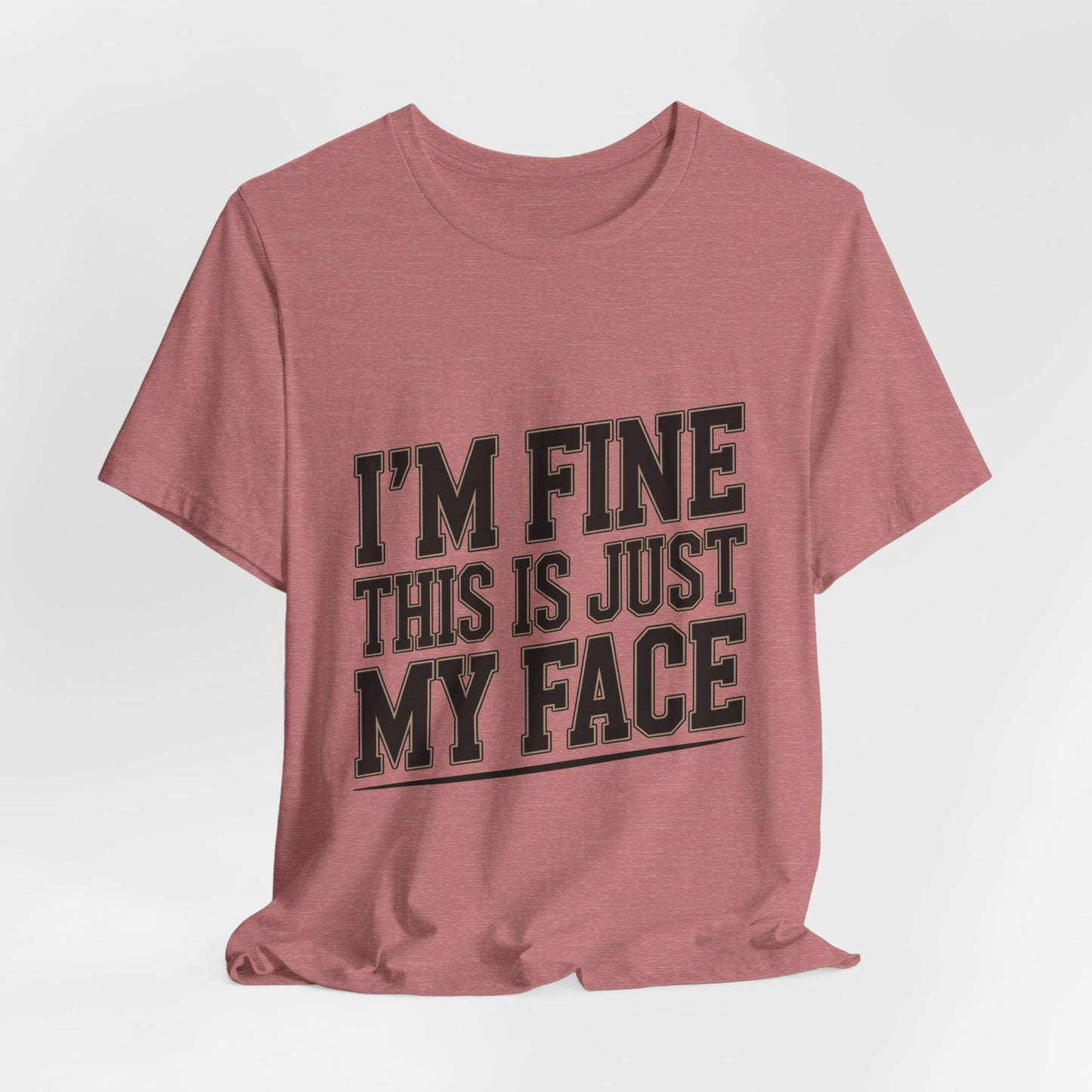 I'm Fine This Is Just My Face Shirt - Funny Sarcastic Gift