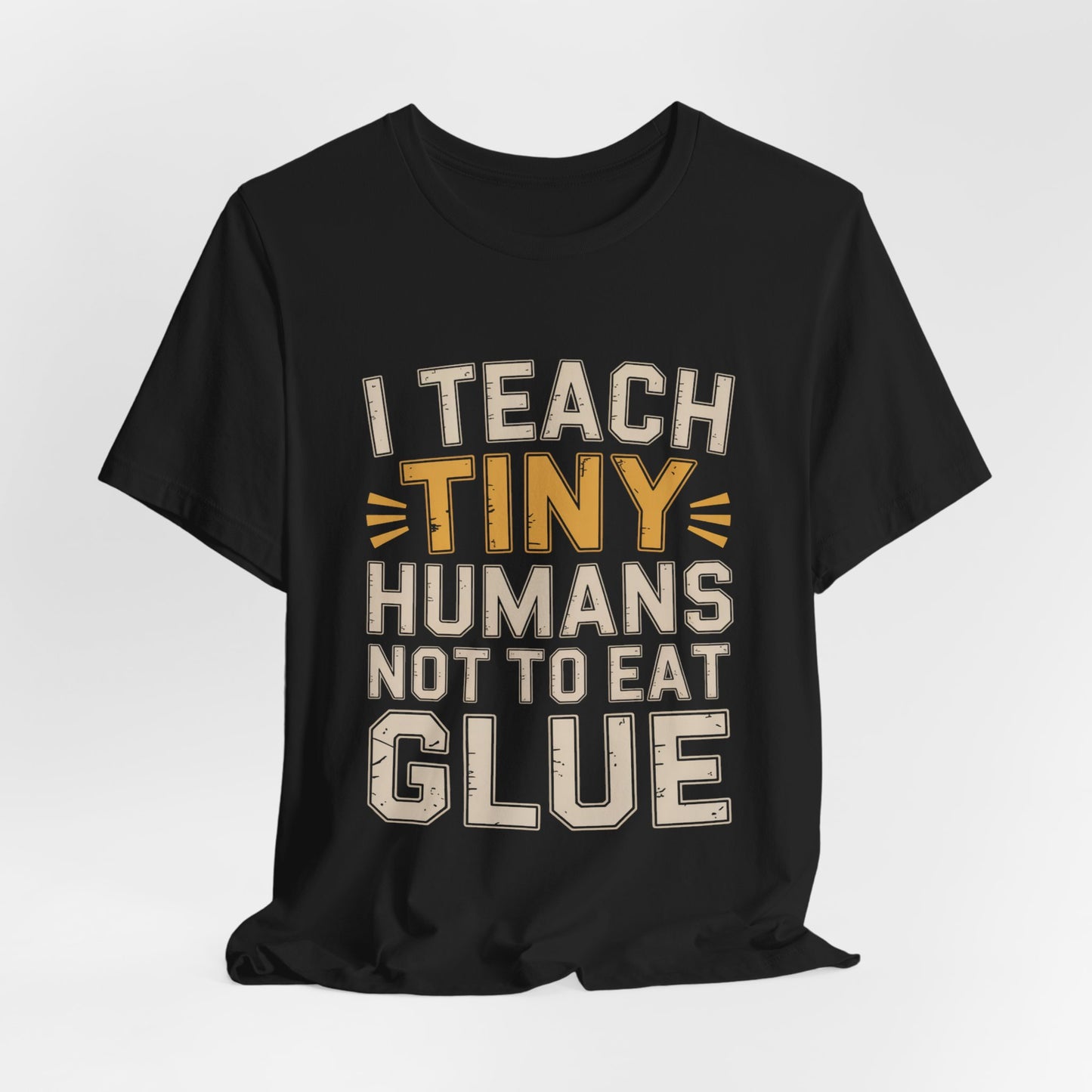 Funny Teacher Shirt I Teach Tiny Humans Not To Eat Glue Gift
