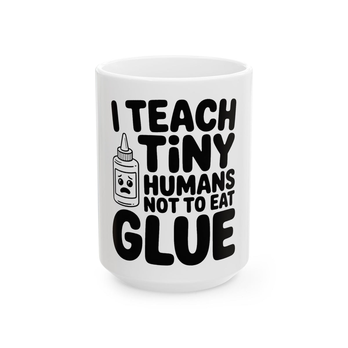 Funny Teacher Coffee Mug I Teach Tiny Humans Not To Eat Glue Gift
