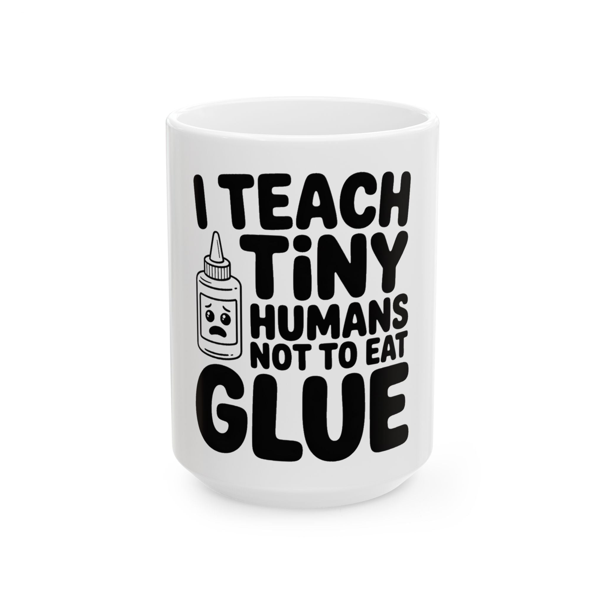 Funny Teacher Coffee Mug I Teach Tiny Humans Not To Eat Glue Gift