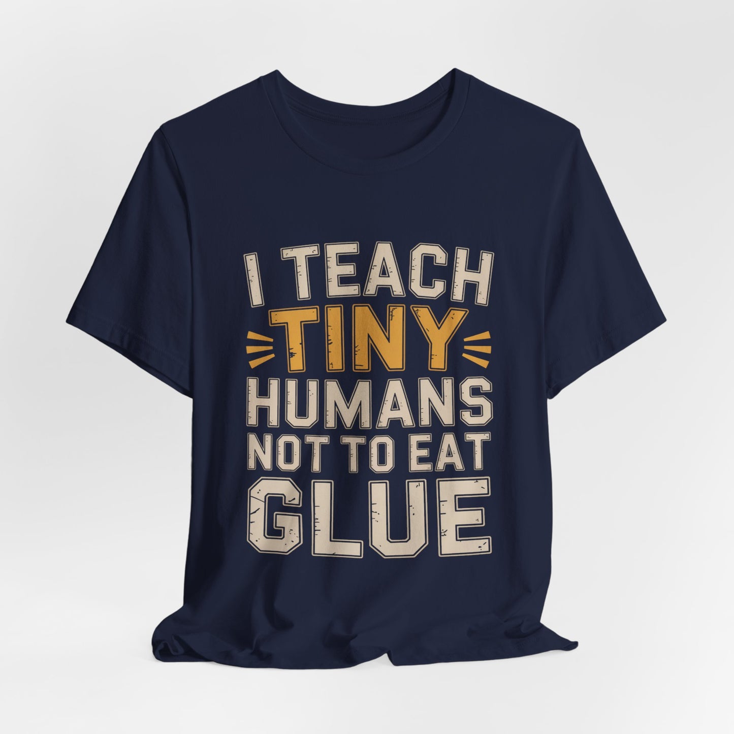 Funny Teacher Shirt I Teach Tiny Humans Not To Eat Glue Gift