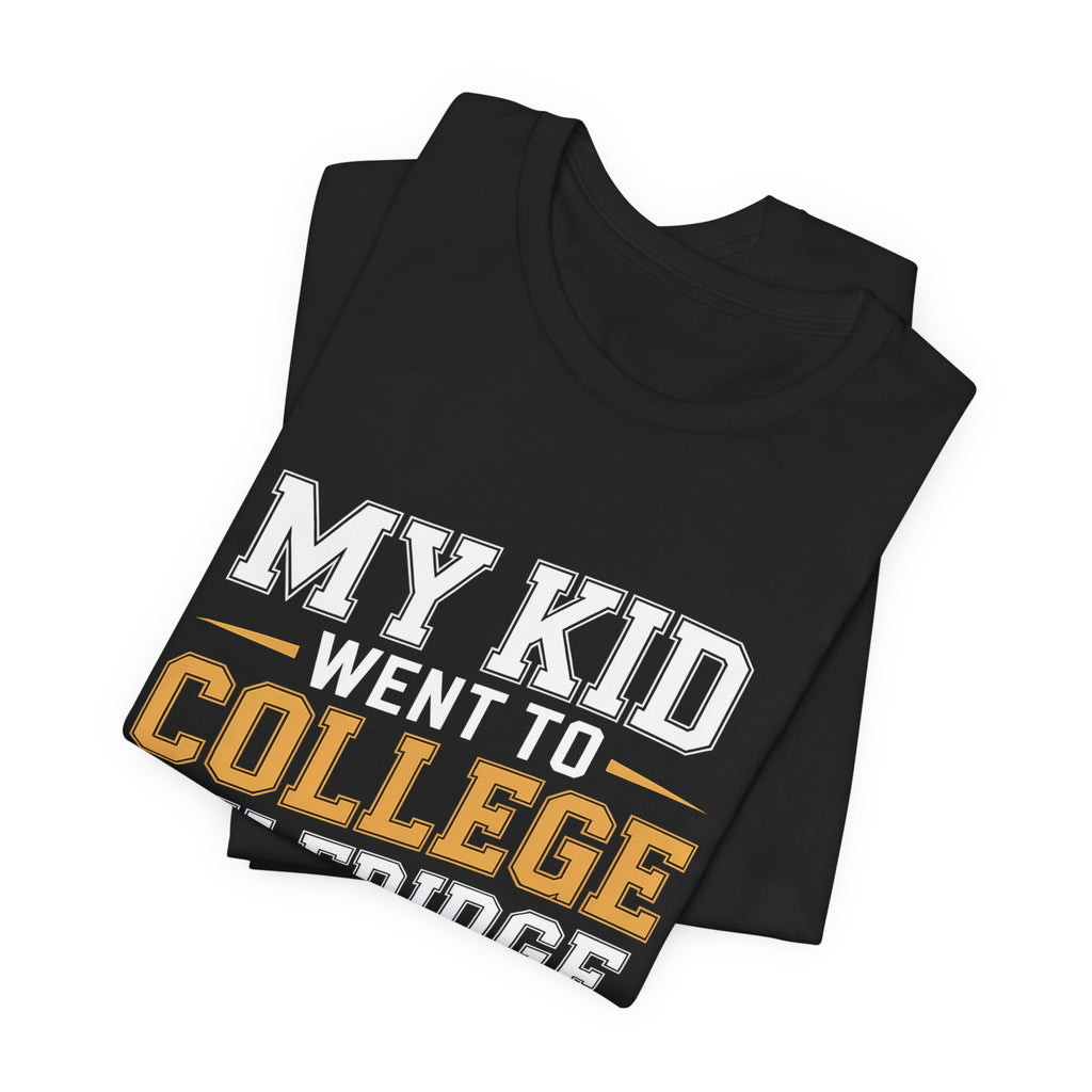 College Parent Shirt My Kid Went My Fridge Stayed Full Gift