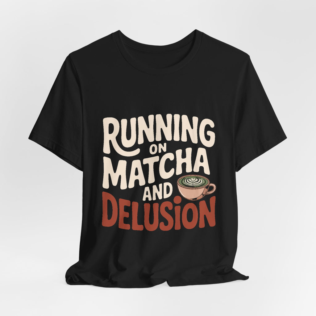 Running On Matcha And Delusion Shirt Funny Wellness Gift