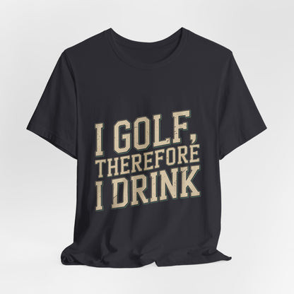 Funny Golf Shirt I Golf Therefore I Drink Father's Day Gift