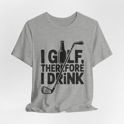I Golf Therefore I Drink Shirt - Funny Sarcastic Golfer Father's Day G
